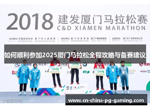 如何顺利参加2025厦门马拉松全程攻略与备赛建议
